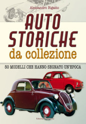 Auto storiche da collezione. 50 modelli che hanno segnato un epoca