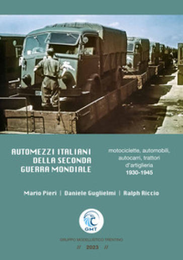 Automezzi italiani della Seconda Guerra Mondiale. Motociclette, automobili, autocarri, trattori d'artiglieria 1930-1945