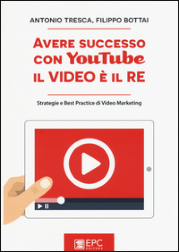Avere successo con YouTube, il video è il re. Strategie e best practice di video marketing