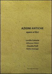 Azioni antiche. Opere e libri. Catalogo della mostra (Roma, 11 marzo-7 giugno 2015). Ediz. illustrata
