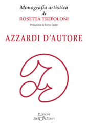 Azzardi d autore. Monografia artistica di Rosetta Trefoloni