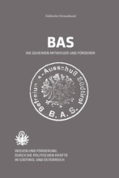 BAS Der Befreiungsausschuss Sudtirol. Wissen und Forderung durch die politischen Krafte in Sudtirol und Osterreich