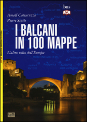 I Balcani in 100 mappe. L altro volto dell Europa