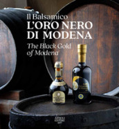Il Balsamico. L oro nero di Modena-The black gold of Modena. Ediz. a colori