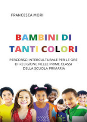 Bambini di tanti colori. Percorso interculturale per le ore di religione nelle prime classi della scuola primaria