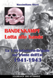 Bandenkampf lotta alle bande. La 1.SS Infanterie Brigade sul fronte dell Est 1941-1943. Ediz. illustrata