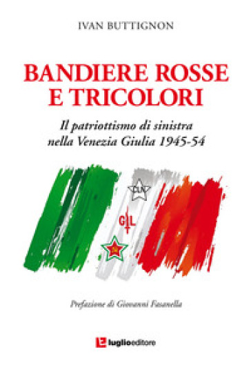 Bandiere rosse e tricolori. Il patriottismo di sinistra nella Venezia Giulia 1945-54
