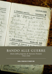Bando alle guerre. Diario della prigionia di Antonio Fermini. 1943-1945