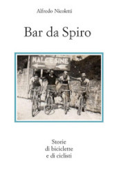 Bar da Spiro. Storie di biciclette e di ciclisti