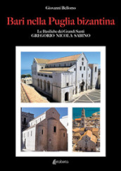 Bari nella Puglia bizantina. Le basiliche dei grandi Santi Gregorio Nicola Sabino