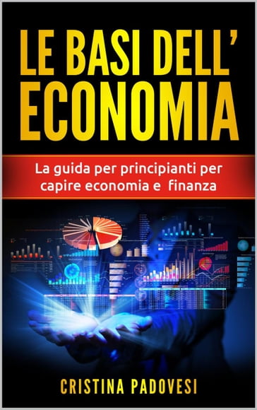 Le Basi Dell'Economia: La Guida per Principianti per Capire Economia e Finanza