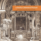 La Basilica Cattedrale di Pozzuoli nell Archivio Storico della diocesi di Pozzuoli. Ediz. illustrata