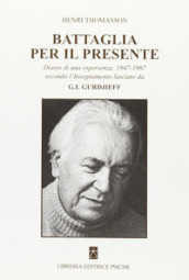 Battaglia per il presente. Diario di una esperienza. 1947-1967 secondo l insegnamento lasciato da G. I. Gurdjieff