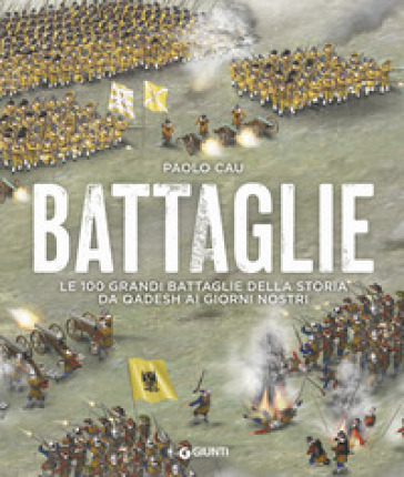 Battaglie. Le 100 grandi battaglie della storia da Qadesh ai giorni nostri