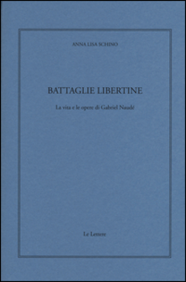 Battaglie libertine. La vita e le opere di Gabriel Naudé