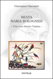 Beata Maria Bolognesi. Una voce dentro l anima