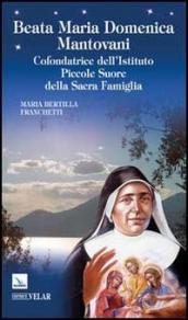 Beata Maria Domenica Mantovani. Cofondatrice dell Istituto Piccole Suore della Sacra Famiglia