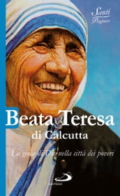 Beata Teresa di Calcutta. La gioia di Dio nella città dei poveri