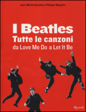 I Beatles. Tutte le canzoni da Love me do a Let it be. Ediz. illustrata