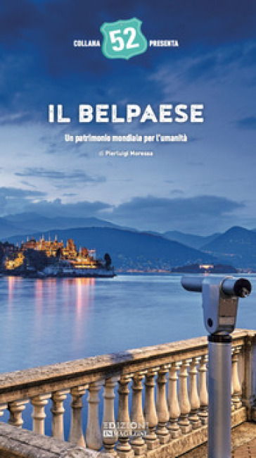 Il Belpaese. Un patrimonio mondiale per l'umanità. Ediz. illustrata