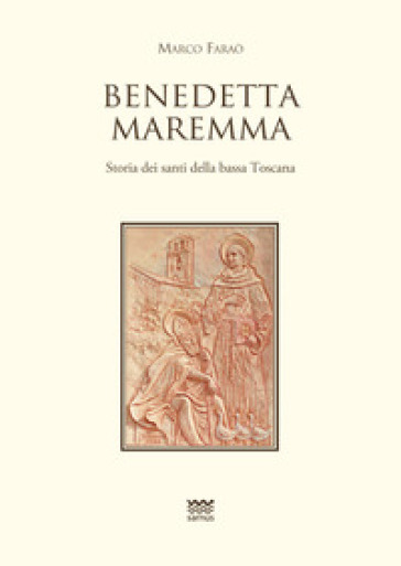 Benedetta Maremma. Storia dei santi della bassa Toscana