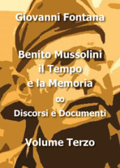 Benito Mussolini. Il tempo e la memoria. 3: Discorsi e documenti
