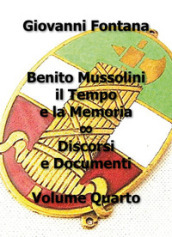 Benito Mussolini. Il tempo e la memoria. Discorsi e documenti. 4.