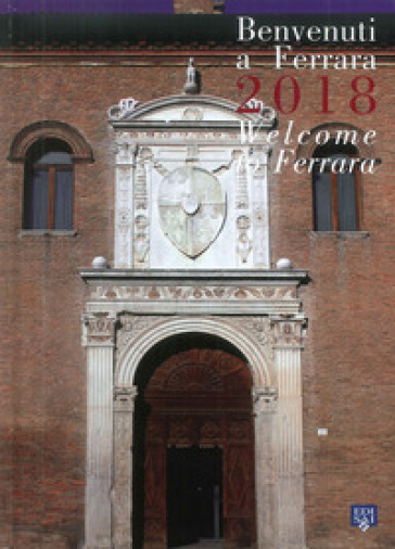 Benvenuti a Ferrara 2018. Ediz. italiana e inglese