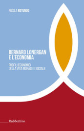 Bernard Lonergan e l economia. Profili economici della vita morale e sociale -