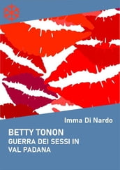 Betty Tonon. Guerra dei sessi in Val Padana