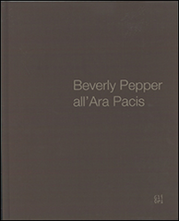 Beverly Pepper all'ara Pacis. Ediz. multilingue