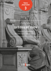 La Bibbia all opera. Drammi sacri in Italia dal tardo Settecento al Nabucco
