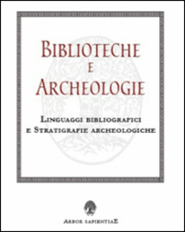 Biblioteche e archeologie. Linguaggi bibliografici e stratigrafie archeologiche