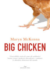Big chicken. L incredibile storia di come gli antibiotici hanno creato i moderni allevamenti e cambiato le abitudini alimentari del mondo