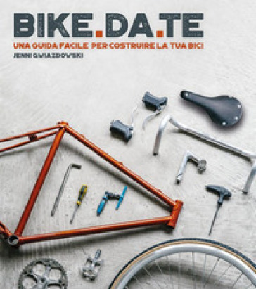 Bike da te. Una guida facile per costruire la tua bici