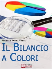 Il Bilancio a Colori. Come Rendere il Bilancio d Esercizio Comprensibile e Facile da Consultare con l Uso dei Colori. (Ebook Italiano -Anteprima Gratis)