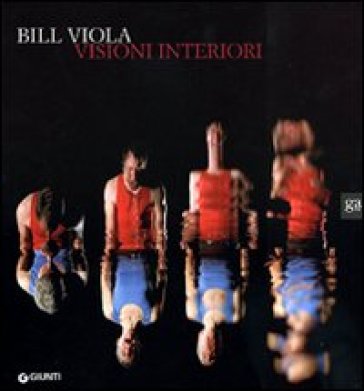 Bill Viola. Visioni interiori. Catalogo della mostra. Ediz. illustrata