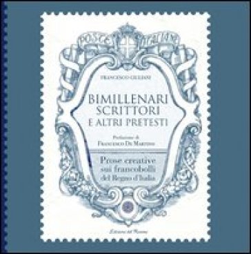 Bimillenari scrittori e altri pretesti. Prose creative sui francobolli del regno d'Italia