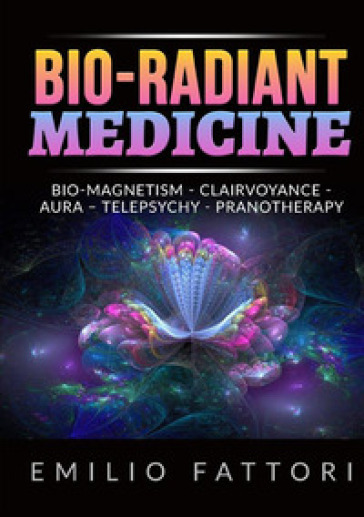 Bio-radiant medicine. Bio-magnetism, clairvoyance, aura, telepsychy, pranotherapy