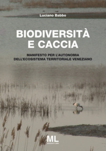 Biodiversità e caccia. Manifesto per l'autonomia dell'ecosistema territoriale veneziano