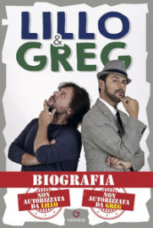 Biografia. Non autorizzata da Lillo. Non autorizzata da Greg