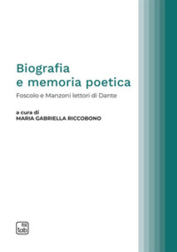 Biografia e memoria poetica. Foscolo e Manzoni lettori di Dante