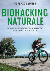Biohacking naturale: Consigli pratici con il metodo NLV. Nutrire la vita