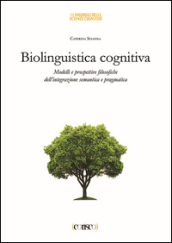 Biolinguistica cognitiva. Modelli e prospettive filosofiche dell integrazione semantica e ragmatica