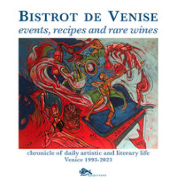 Bistrot de Venise. Events, recipes and rare wines. Chronicle of daily artistic and literary life Venice 1993-2023
