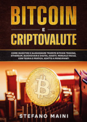 Bitcoin e criptovalute. Come investire e guadagnare tramite bitcoin trading, ethereum, blockchain e digital assets. Manuale facile, con teoria e pratica, adatto a principianti