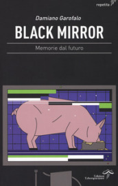 Black mirror. Memorie dal futuro