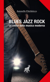 Blues, jazz, rock. Le radici della musica moderna