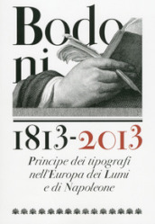 Bodoni 1813-2013. Principe dei tipografi nell Europa dei Lumi e di Napoleone