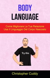 Body Language: Come Migliorare La Tua Relazione Usa Il Linguaggio Del Corpo Nascosto